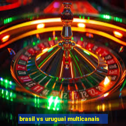 brasil vs uruguai multicanais